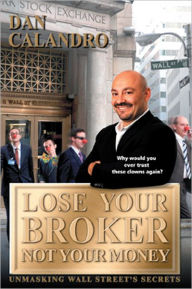 Title: Lose Your Broker Not Your Money, Author: Dan Calandro