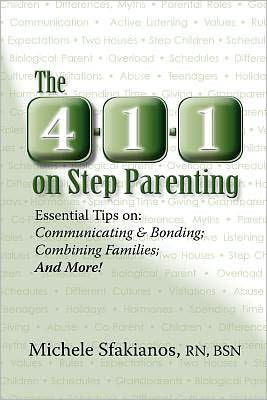 The 4-1-1 on Step Parenting: Essential Tips on: Communicating & Bonding; Combining Families; And More!