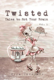 Title: Twisted: Tales to Rot Your Brain Vol. 1, Author: Nora Thompson