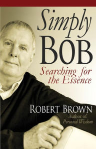 Title: Simply Bob: Searching for the Essense, Author: Robert Brown