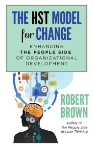 Title: The HST Model for Change: Enhancing the People Side of Organizational Development, Author: Robert Brown