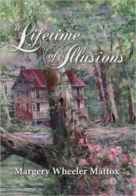 Title: A Lifetime Of Illusions, Author: Margery Wheeler Mattox
