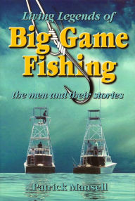 Title: Living Legends of Big Game Fishing: The Men and Their Stories, Author: Patrick Mansell