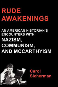 Title: Rude Awakenings: An American Historian's Encounter with Nazism, Communism and McCarthyism, Author: Carol Sicherman