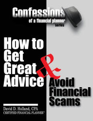 Title: Confessions of a Financial Planner: How to Get Great Advice & Avoid Financial Scams, Author: David Holland