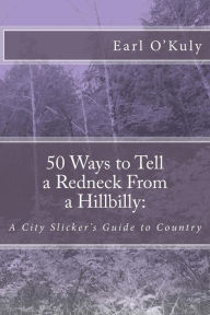 Title: 50 Ways to Tell a Redneck From a Hillbilly: A City Slicker's Guide to Country, Author: Earl O'Kuly