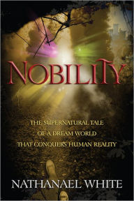 Title: NOBILITY: The Supernatural Tale of a Dream World that Conquers Human Reality, Author: Nathanael White
