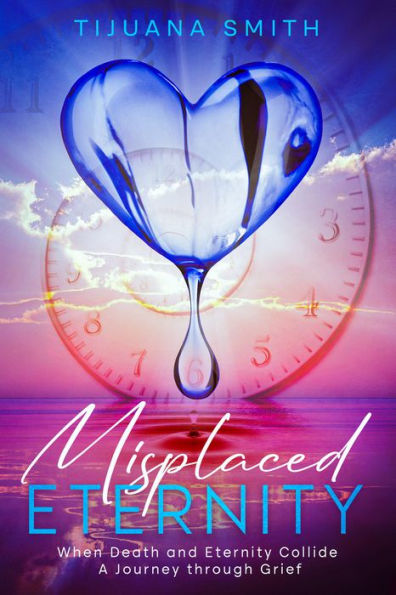 Misplaced Eternity: When Eternity and Death Collide: A Journey Through Grief