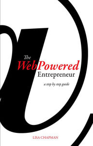 Title: WebPowered Entrepreneur: A Step by Step Guide, Author: Lisa Chapman