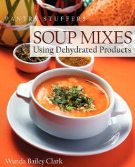 Title: Pantry Stuffers Soup Mixes: Using Dehydrated Products, Author: Wanda Bailey Clark