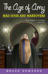 Title: The Age of Amy: Mad Dogs and Makeovers, Author: Bruce Edwards