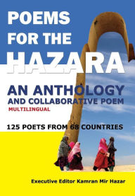 Title: Poems for the Hazara: A Multilingual Poetry Anthology and Collaborative Poem by 125 Poets from 68 Countries, Author: Kamran Mir Hazar