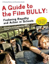 Title: A Guide to the Film Bully: Fostering Empathy and Action in Schools (REVISED EDITION), Author: Facing History and Ourselves