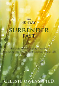 Title: The 40-Day Surrender Fast: The Guide for Releasing Your Plan, Renewing Your Mind, and Restoring Your Life, Author: Celeste Owens