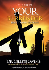 Title: The Art of Your Surrender: Jesus, You and the Cross, Author: Celeste Owens