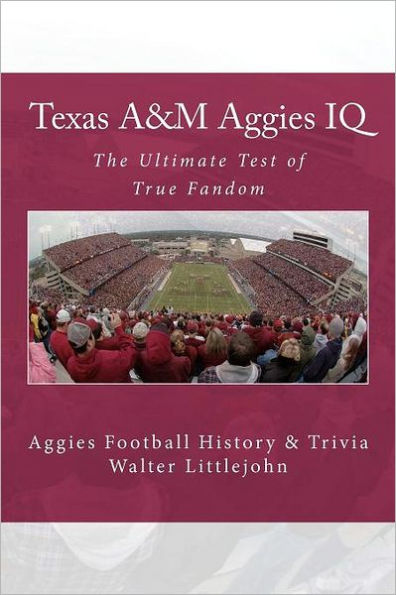 Texas A&M Aggies IQ: The Ultimate Test of True Fandom (Aggies Football History & Trivia)