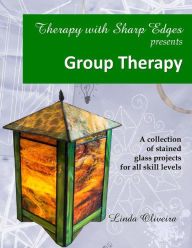 Title: Therapy with Sharp Edges presents... Group Therapy: Stained Glass projects, Author: Linda Kelly