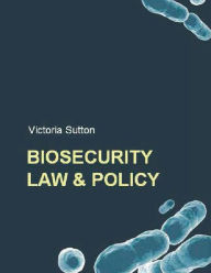 Title: Biosecurity Law and Policy: Biosecurity, Biosafety and Biodefense Law, Author: Victoria Sutton
