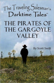 Title: The Pirates of the Gargoyle Valley: A Traveling Salesman's Darktime Tales, Author: Scott Swift