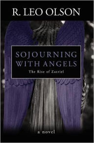 Title: Sojourning With Angels: The Rise of Zazriel, Author: R Leo Olson
