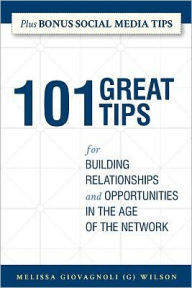 Title: 101 Great Tips: For Building Relationships and Opportunities in the Age of the Network, Author: Melissa Giovagnoli (G) Wilson