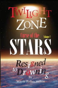 Title: Twilight Zone Curse of the Stars Volume 2 Resigned to Drowning, Author: Wayne Rollan Melton