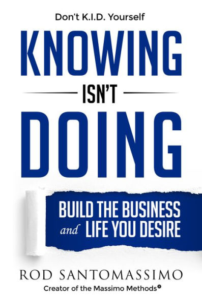 Knowing Isn't Doing: Build the Business and Life You Desire