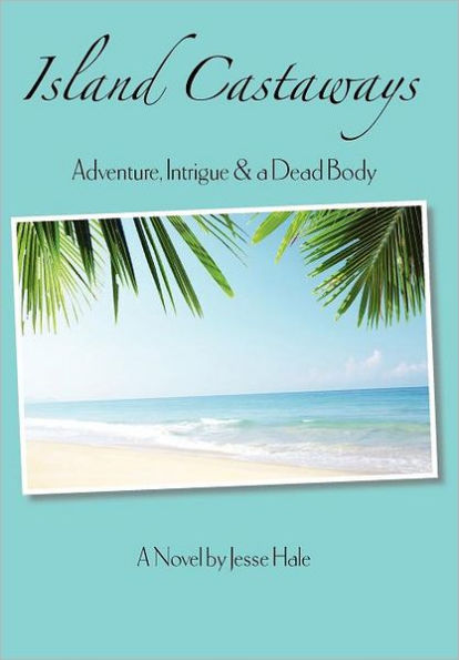 Island Castaways, A Tale Of Adventure, Intrigue, & A Dead Body