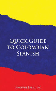 Title: Quick Guide to Colombian Spanish, Author: Language Babel
