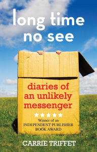 Title: Long Time No See: Diaries of an Unlikely Messenger, Author: Carrie Triffet