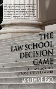 Title: The Law School Decision Game: A Playbook for Prospective Lawyers, Author: Ann K. Levine
