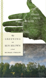 Title: The Greening of Ben Brown: A Novel, Author: Michael Strelow