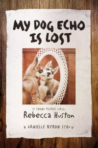 Title: My Dog Echo is Lost: A Danielle Byron Story, Author: Rebecca Huston