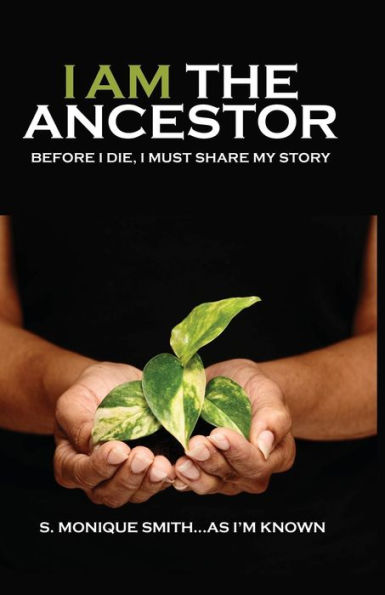 I Am The Ancestor: Before I Die, I Must Share My Story