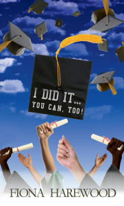 Title: I DID IT. . . YOU CAN, TOO!, Author: Fiona Harewood