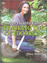 Title: Happy, Healthy, Family Tracking the Outdoors In, Author: Stacy Harris