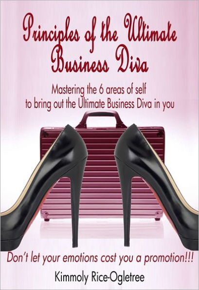 Principles of the Ultimate Business Diva: Mastering the 6 Areas of Self to Bring out the Ultimate Business Diva in You