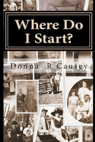 Title: Where Do I Start?: HINTS and TIPS for BEGINNING GENEALOGISTS with ONLINE RESOURCE, Author: Donna R Causey