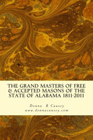 Title: The Grand Masters of Free & Accepted Masons of the State of Alabama 1811-2011, Author: Donna R Causey