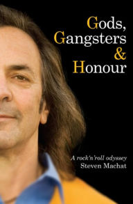 Title: Gods, Gangsters & Honour: A Rock n Roll Odyssey, Author: Steven Machat