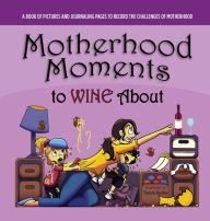 Title: Motherhood Moments to WINE about, Author: John Graham