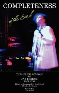 Title: Completeness of the Soul: The Life and Opinions of Jay Breeze, Rock Star, Author: Jim Booth