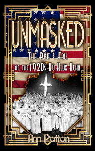 Title: Unmasked!: The Rise & Fall of the 1920s Ku Klux Klan, Author: Ann Patton