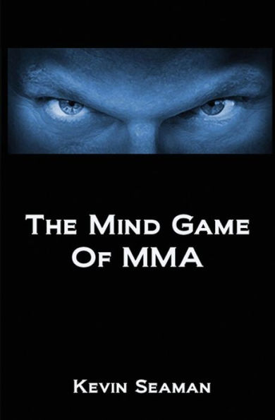 The Mind Game Of MMA: 12 Lessons To Develop The Mental Toughness Essential To Becoming A Champion