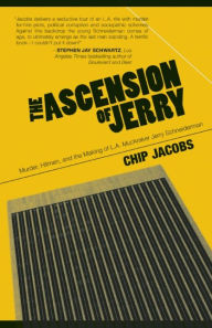 Title: The Ascension of Jerry: Murder, Hitmen, and the Making of L.A. Muckraker Jerry Schneiderman, Author: Chip Jacobs