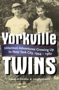 Title: Yorkville Twins: Hilarious Adventures Growing up in New York City, 1944-1962, Author: Joseph G. Gindele