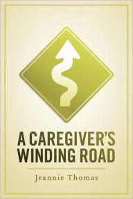 Title: A Caregiver's Winding Road, Author: Jeannie Thomas