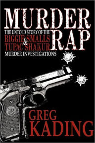 Title: Murder Rap: The Untold Story of the Biggie Smalls and Tupac Shakur Murder Investigations, Author: Greg Kading