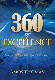 Title: 360 Degrees of Excellence: Unleashing Your Potential For Greatness, Author: Amos Thomas