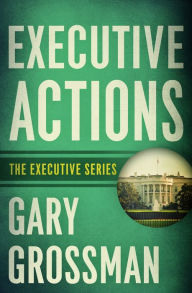 Title: Executive Actions, Author: Gary Grossman